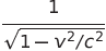  \frac{1}{ \sqrt{1-v^2/c^2} }  